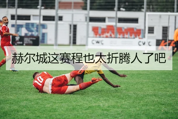 赫尔城这赛程也太折腾人了吧