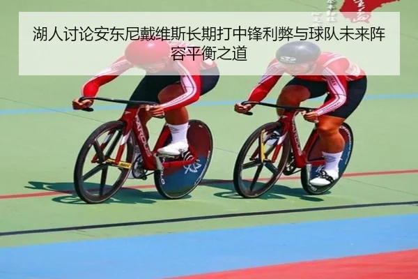 湖人讨论安东尼戴维斯长期打中锋利弊与球队未来阵容平衡之道