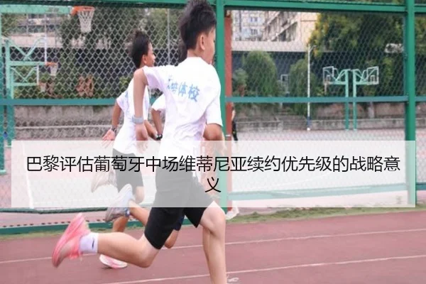 巴黎评估葡萄牙中场维蒂尼亚续约优先级的战略意义