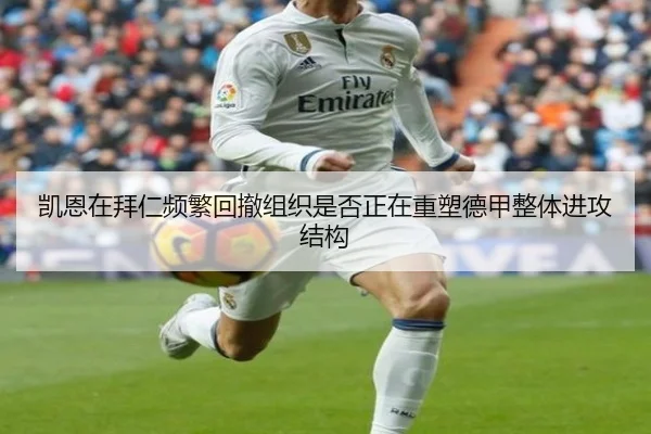 凯恩在拜仁频繁回撤组织是否正在重塑德甲整体进攻结构