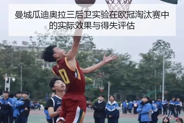 曼城瓜迪奥拉三后卫实验在欧冠淘汰赛中的实际效果与得失评估