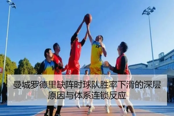 曼城罗德里缺阵时球队胜率下滑的深层原因与体系连锁反应