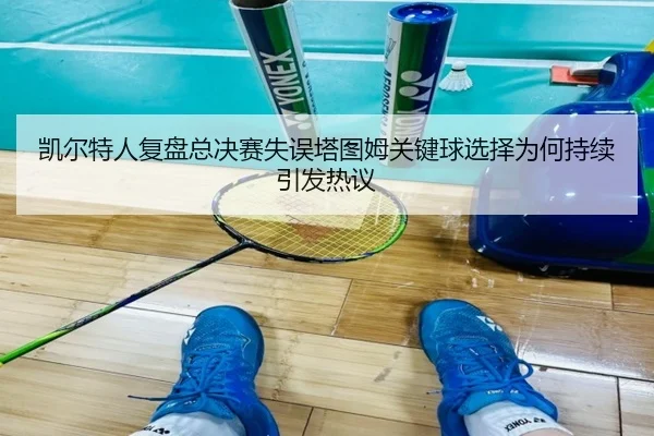 凯尔特人复盘总决赛失误塔图姆关键球选择为何持续引发热议