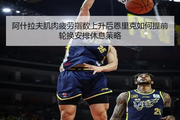 阿什拉夫肌肉疲劳指数上升后恩里克如何提前轮换安排休息策略