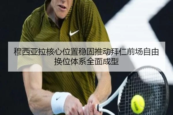 穆西亚拉核心位置稳固推动拜仁前场自由换位体系全面成型