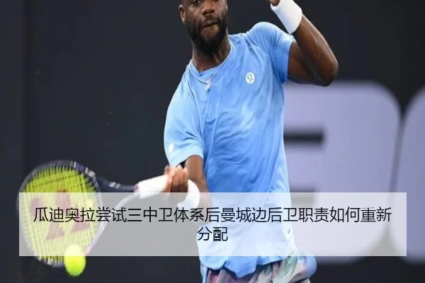 瓜迪奥拉尝试三中卫体系后曼城边后卫职责如何重新分配